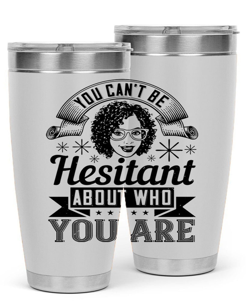 You cant be hesitant about who you are Style 8#- afro- Tumbler