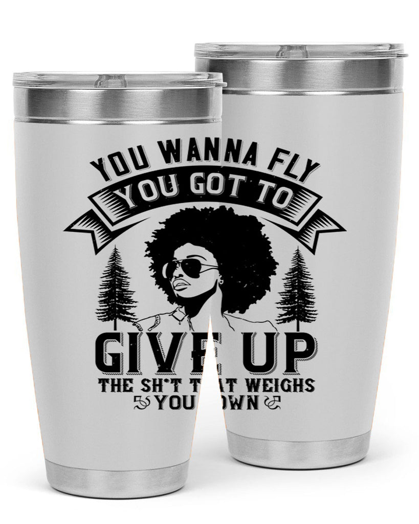You wanna fly you got to give up the sht that weighs you down Style 47#- afro- Tumbler