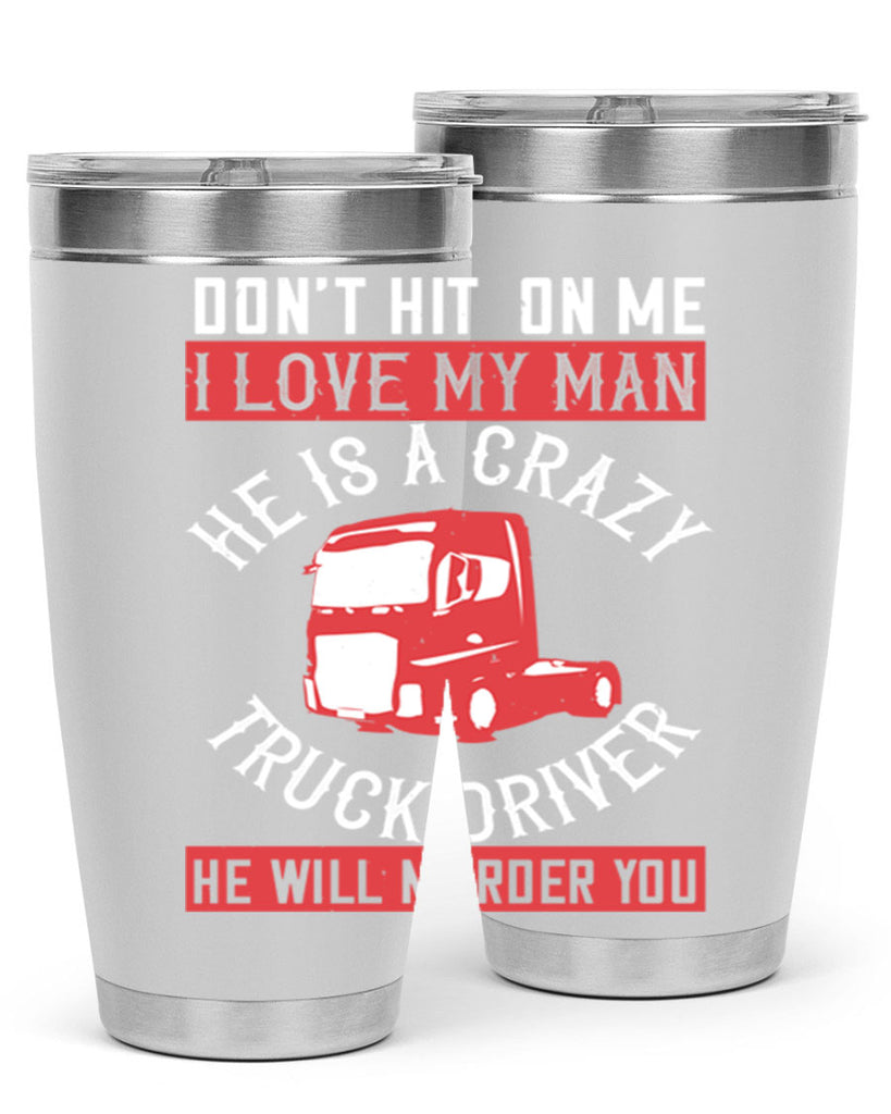 don’t hit on me i love my he is a crazy truck driver he will murder you Style 4#- truck driver- tumbler