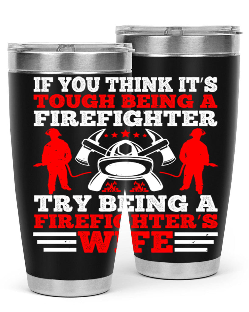 If you think it’s tough being a firefighter try being a firefighter’s wife Style 56#- fire fighter- tumbler