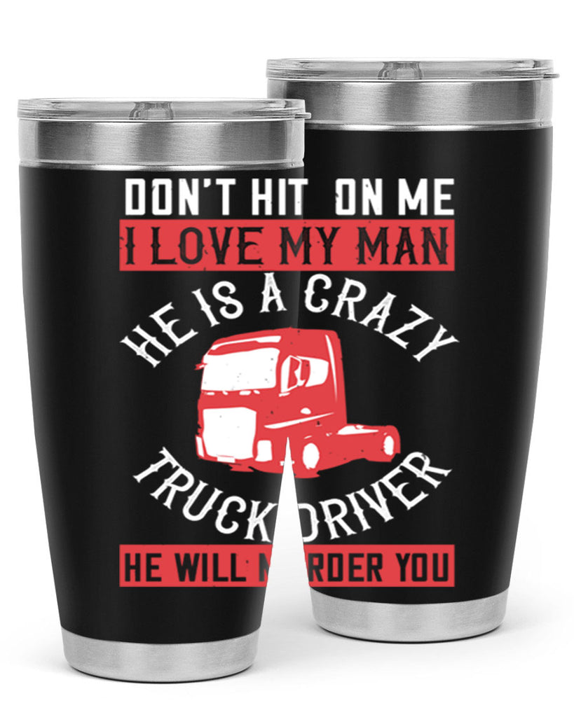 don’t hit on me i love my he is a crazy truck driver he will murder you Style 4#- truck driver- tumbler
