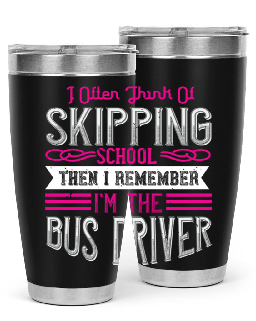 i often think of skipping school then i remember I’m the bus driver Style 27#- bus driver- tumbler