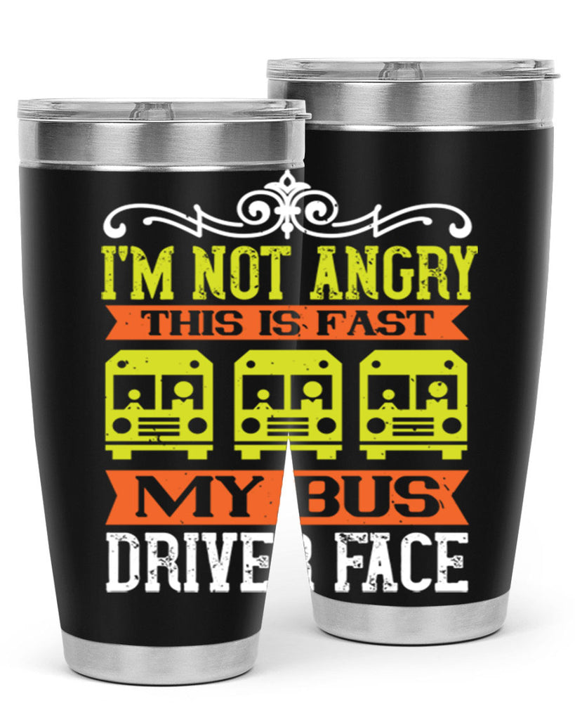 i’m not angry this is fast my bus driver face Style 24#- bus driver- tumbler