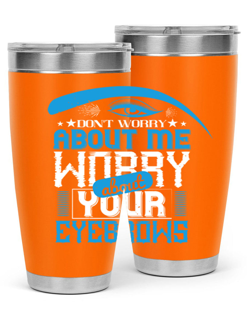 Don’t worry about me worry about your eyebrows Style 227#- make up- Tumbler
