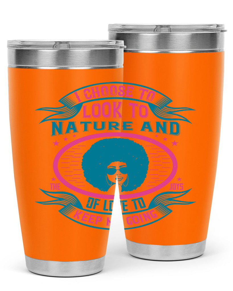I choose to look to nature and the joys of love to keep me going Style 43#- afro- Tumbler