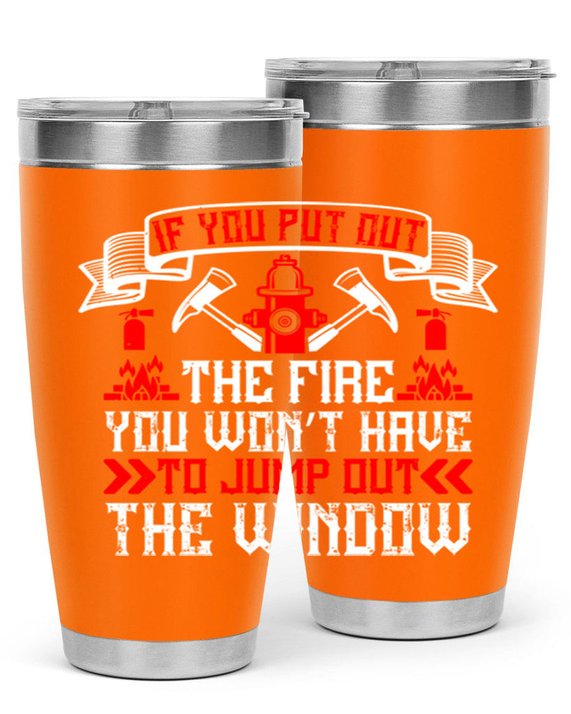If you put out the fire you won’t have to jump out the window Style 58#- fire fighter- tumbler