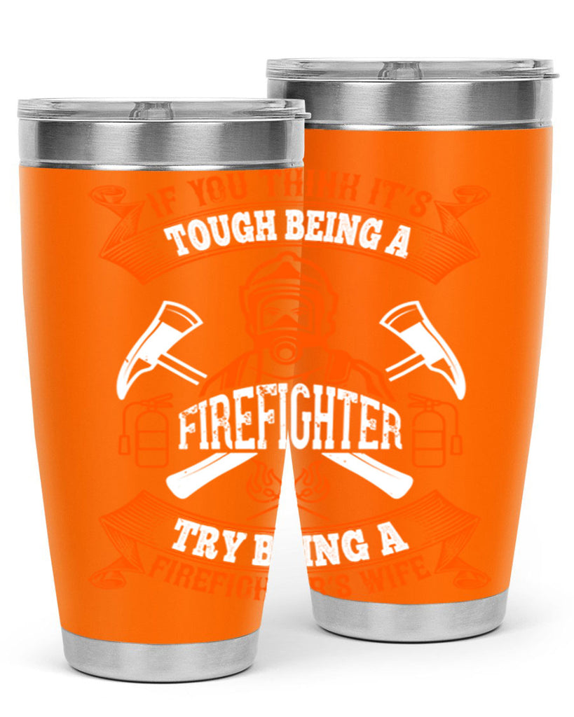 If you think it’s tough being a firefighter try being a firefighter’s wife Style 54#- fire fighter- tumbler