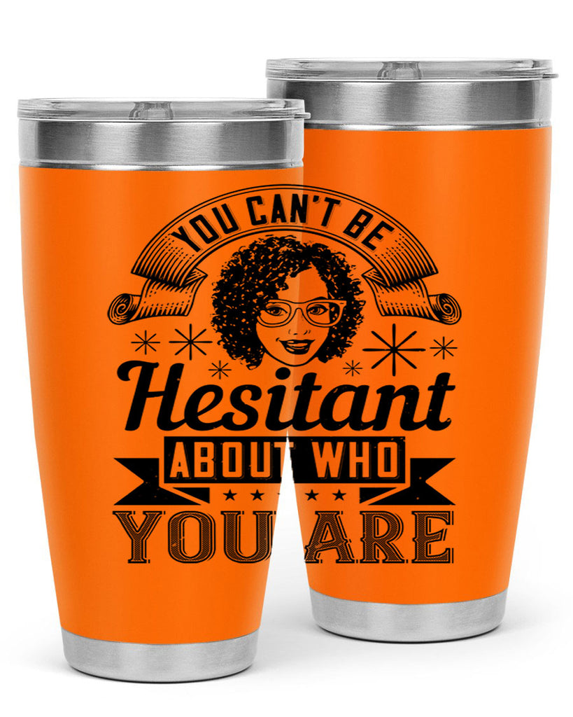 You cant be hesitant about who you are Style 8#- afro- Tumbler