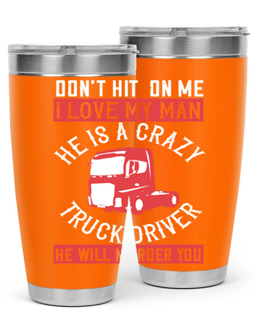don’t hit on me i love my he is a crazy truck driver he will murder you Style 4#- truck driver- tumbler