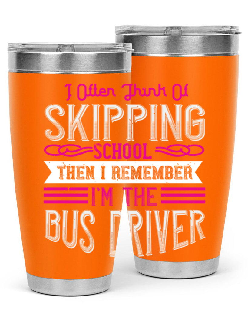 i often think of skipping school then i remember I’m the bus driver Style 27#- bus driver- tumbler