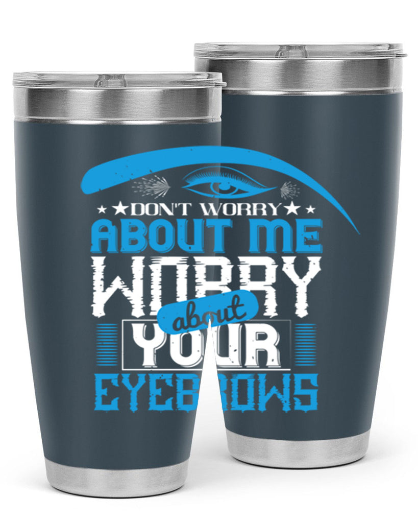 Don’t worry about me worry about your eyebrows Style 227#- make up- Tumbler
