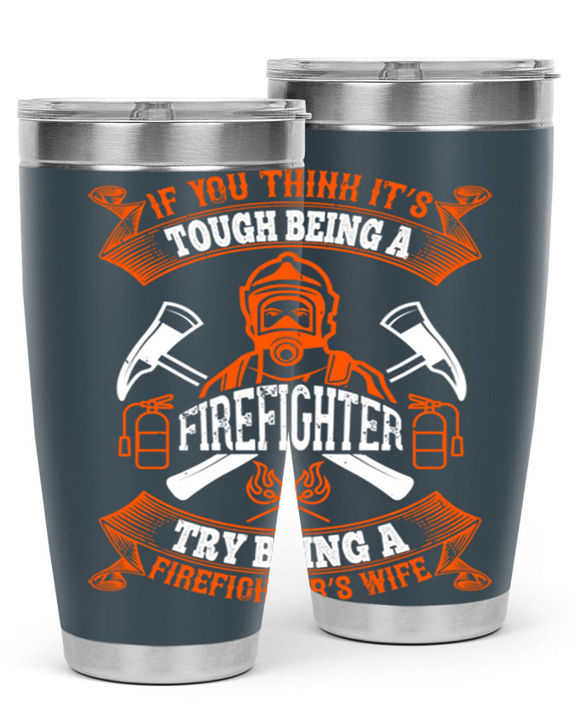 If you think it’s tough being a firefighter try being a firefighter’s wife Style 54#- fire fighter- tumbler