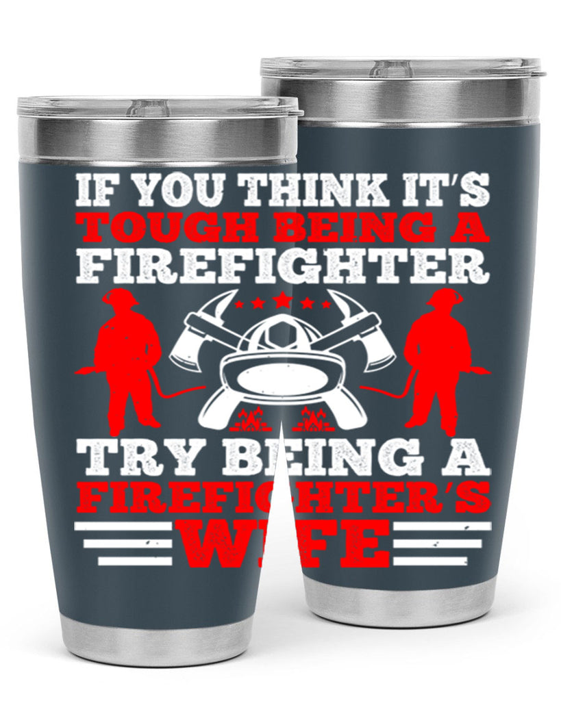 If you think it’s tough being a firefighter try being a firefighter’s wife Style 56#- fire fighter- tumbler