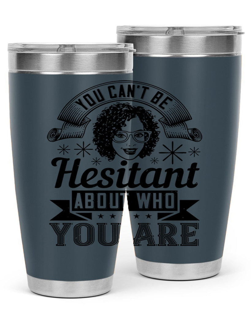 You cant be hesitant about who you are Style 8#- afro- Tumbler