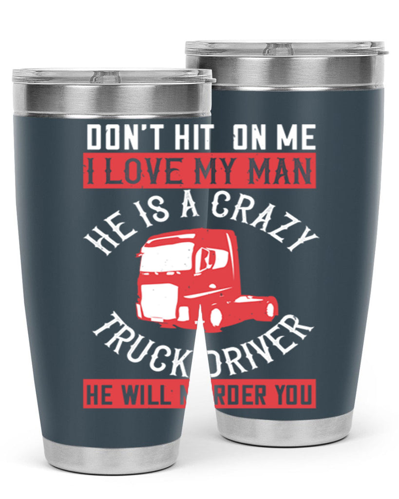 don’t hit on me i love my he is a crazy truck driver he will murder you Style 4#- truck driver- tumbler