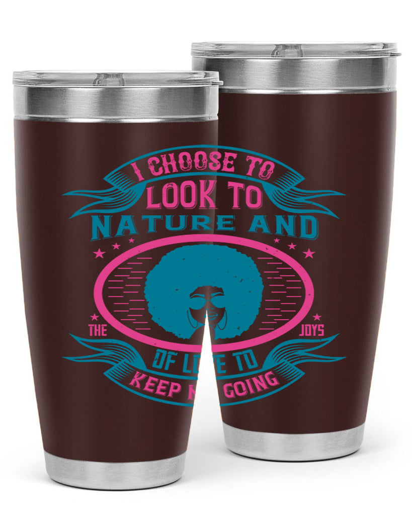 I choose to look to nature and the joys of love to keep me going Style 43#- afro- Tumbler