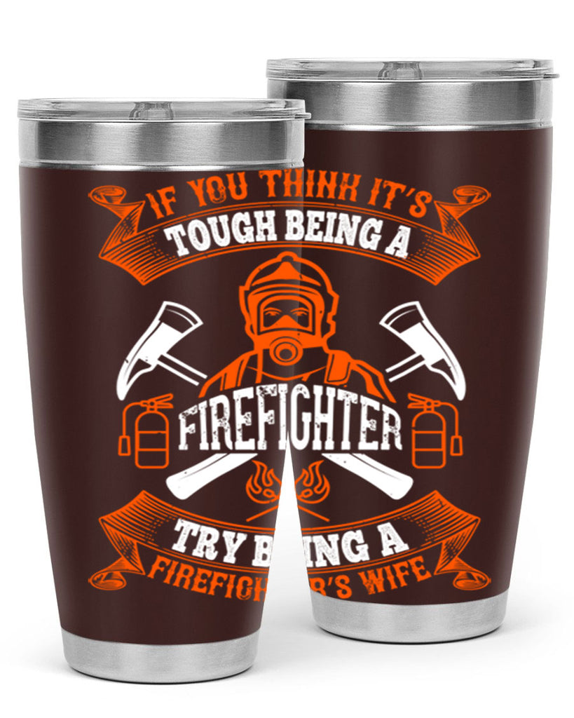 If you think it’s tough being a firefighter try being a firefighter’s wife Style 54#- fire fighter- tumbler
