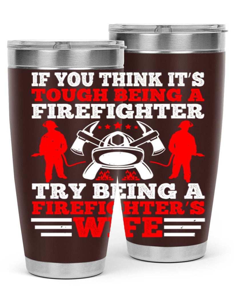 If you think it’s tough being a firefighter try being a firefighter’s wife Style 56#- fire fighter- tumbler