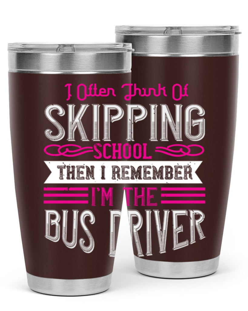 i often think of skipping school then i remember I’m the bus driver Style 27#- bus driver- tumbler
