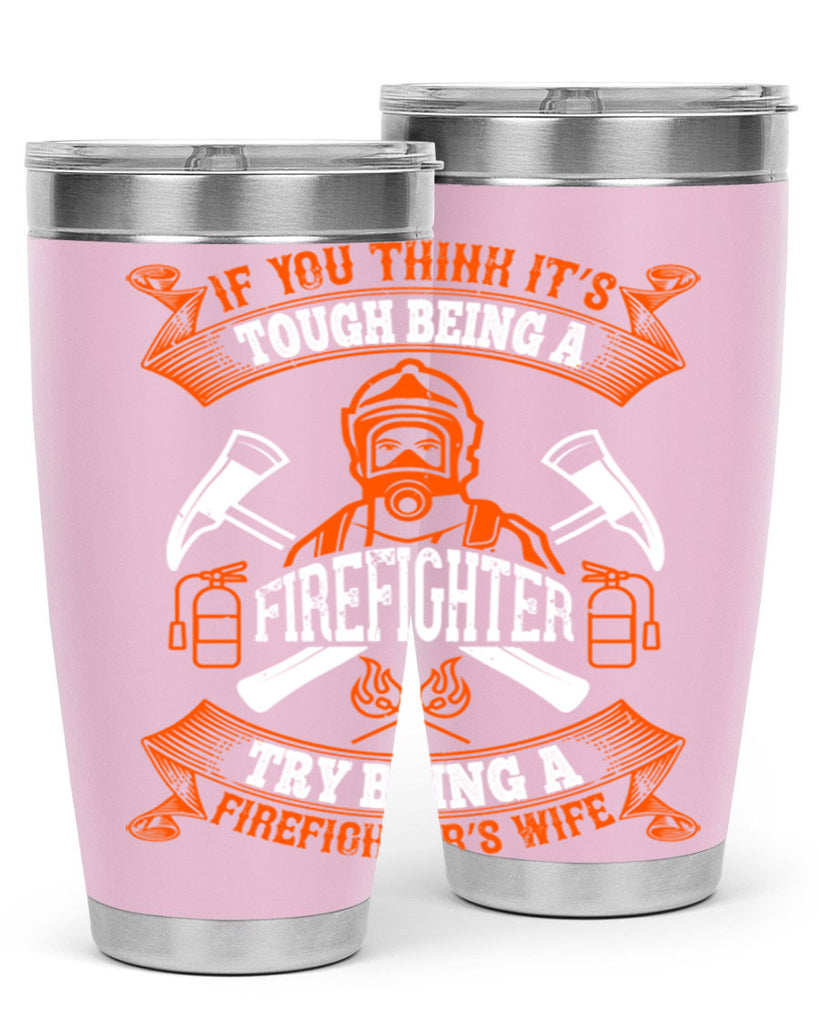 If you think it’s tough being a firefighter try being a firefighter’s wife Style 54#- fire fighter- tumbler