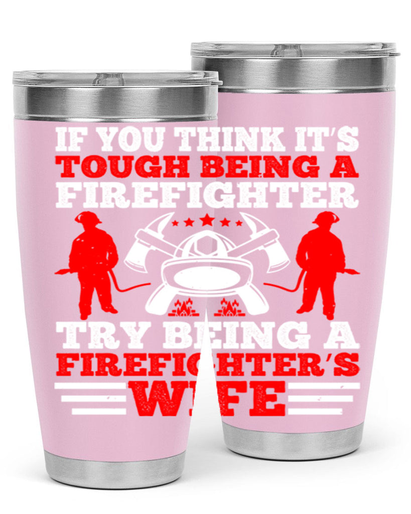 If you think it’s tough being a firefighter try being a firefighter’s wife Style 56#- fire fighter- tumbler