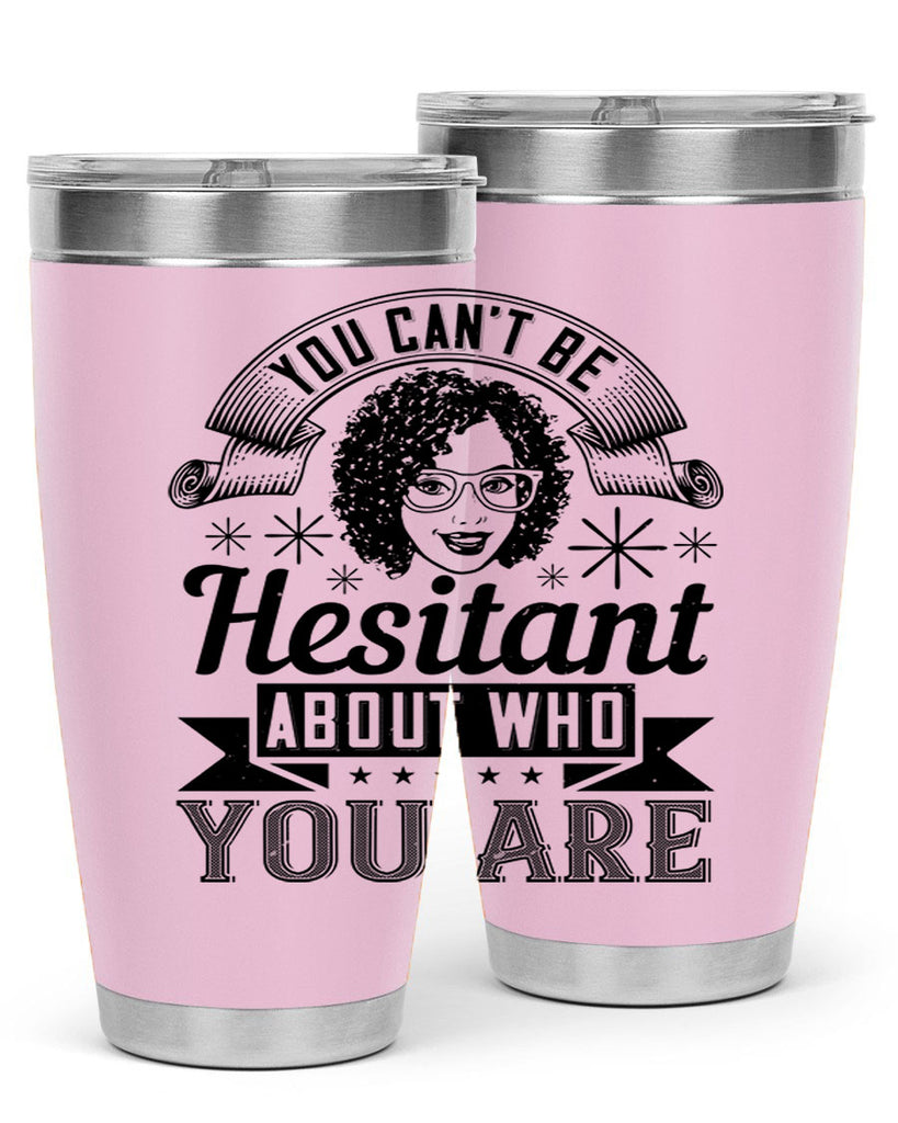 You cant be hesitant about who you are Style 8#- afro- Tumbler