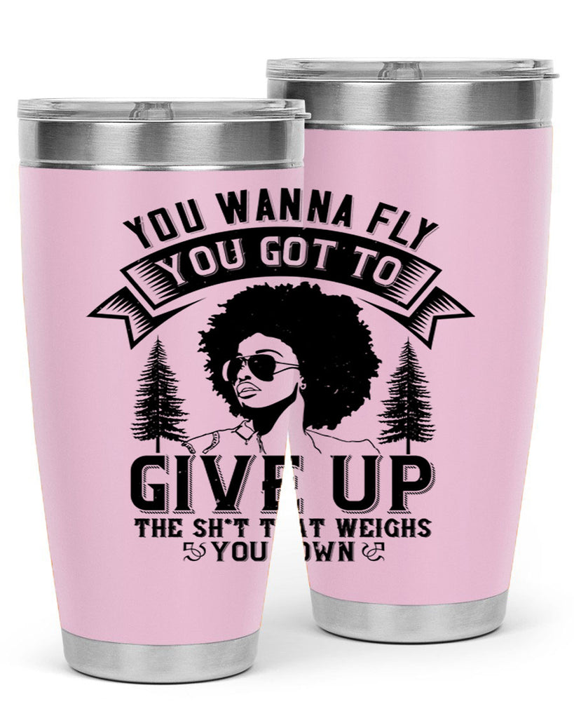 You wanna fly you got to give up the sht that weighs you down Style 47#- afro- Tumbler