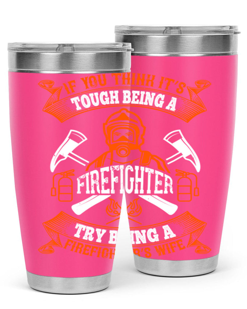 If you think it’s tough being a firefighter try being a firefighter’s wife Style 54#- fire fighter- tumbler