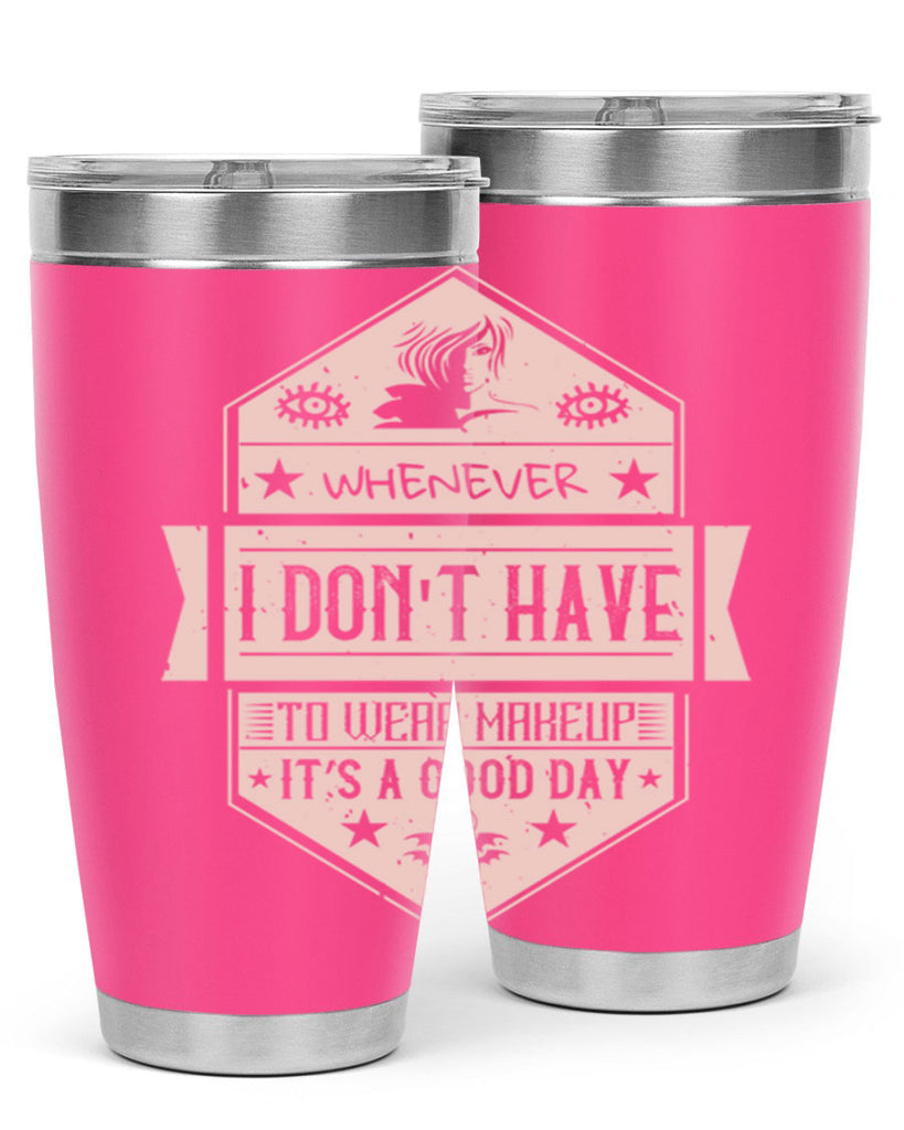 Whenever I dont have to wear makeup it’s a good day Style 174#- make up- Tumbler