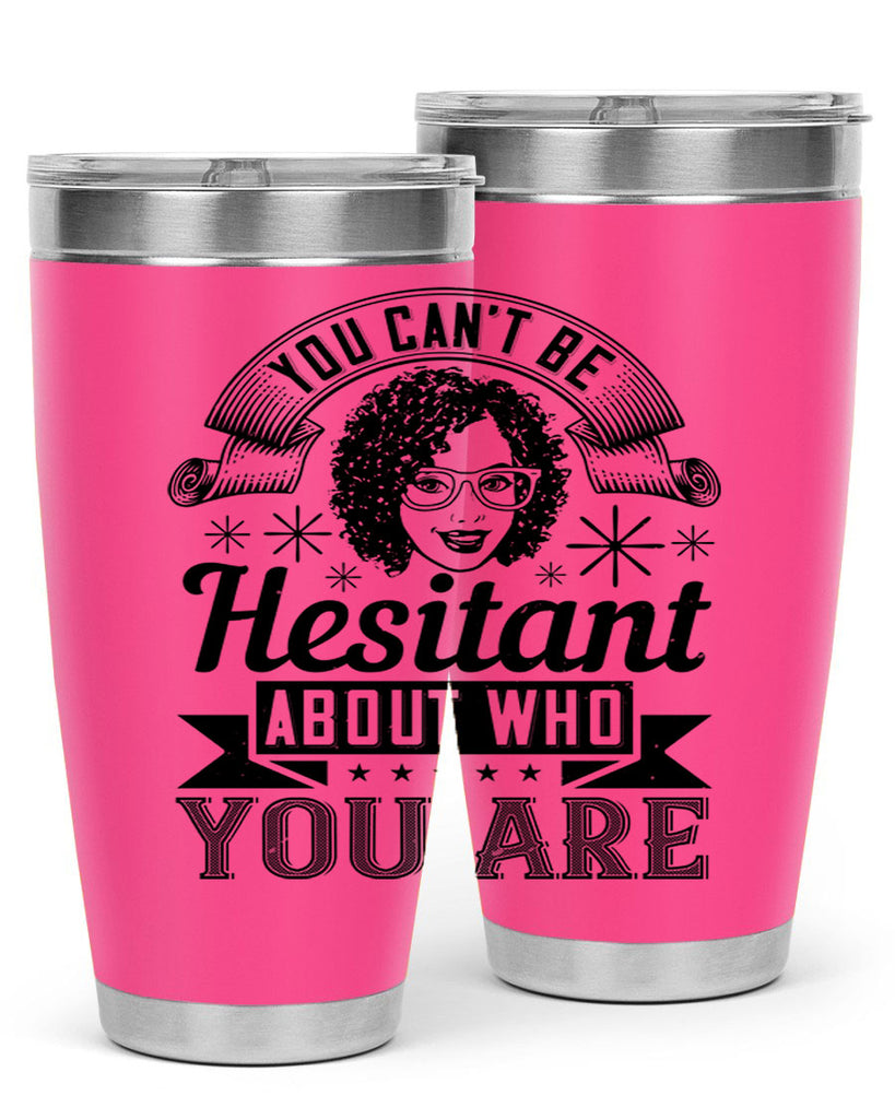 You cant be hesitant about who you are Style 8#- afro- Tumbler