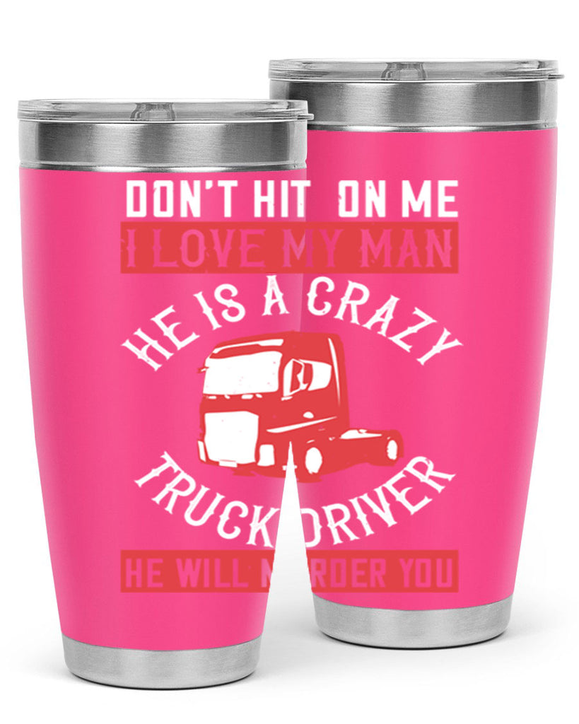 don’t hit on me i love my he is a crazy truck driver he will murder you Style 4#- truck driver- tumbler