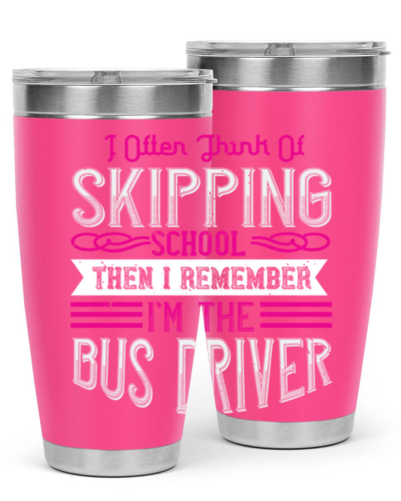 i often think of skipping school then i remember I’m the bus driver Style 27#- bus driver- tumbler