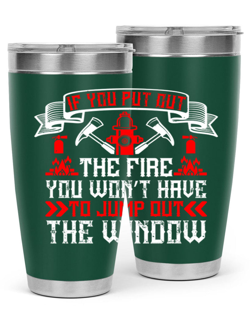 If you put out the fire you won’t have to jump out the window Style 58#- fire fighter- tumbler