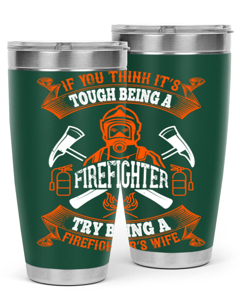 If you think it’s tough being a firefighter try being a firefighter’s wife Style 54#- fire fighter- tumbler