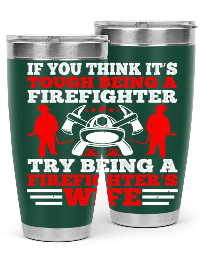 If you think it’s tough being a firefighter try being a firefighter’s wife Style 56#- fire fighter- tumbler