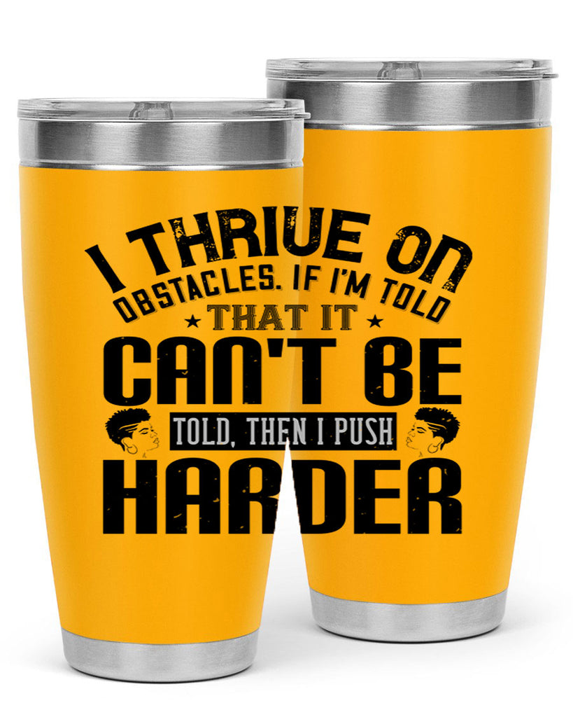 I thrive on obstacles If Im told that it cant be told then I push harder Style 25#- afro- Tumbler