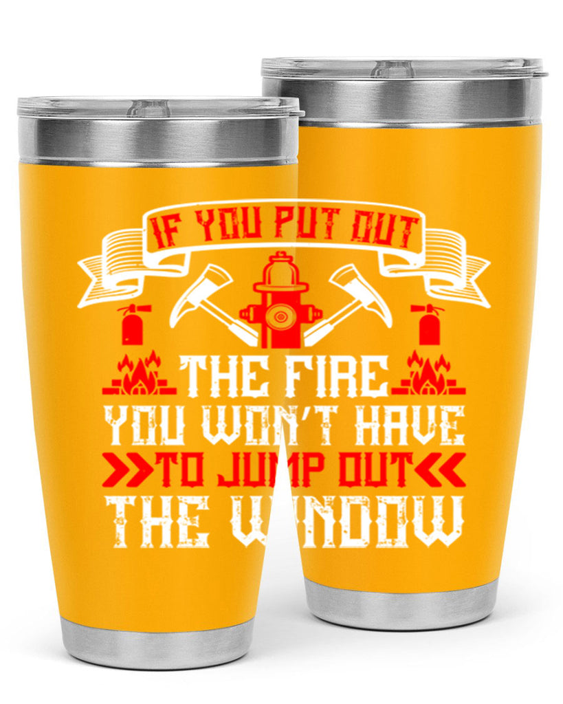 If you put out the fire you won’t have to jump out the window Style 58#- fire fighter- tumbler