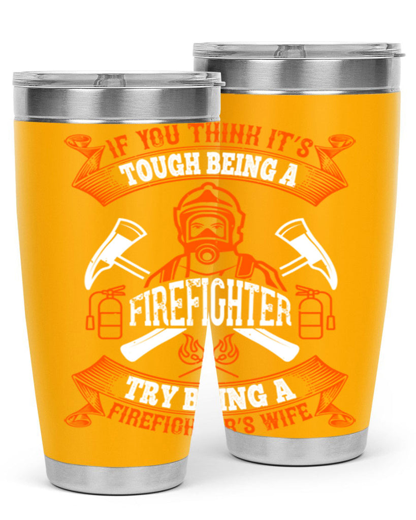 If you think it’s tough being a firefighter try being a firefighter’s wife Style 54#- fire fighter- tumbler