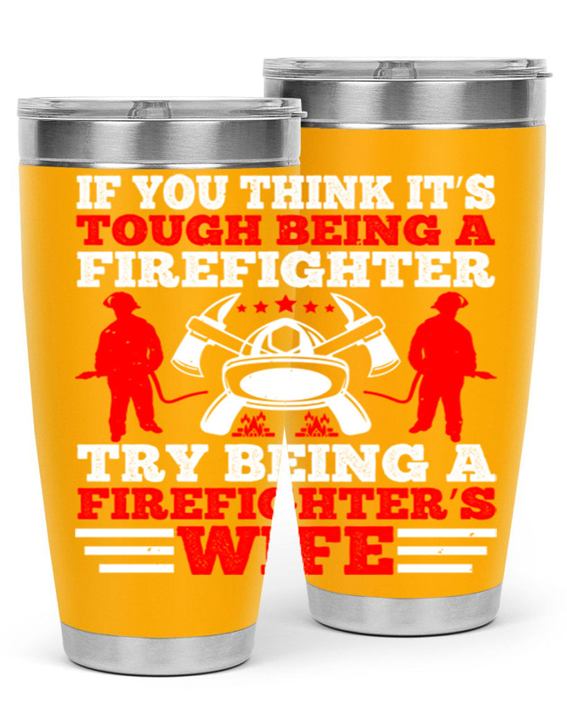 If you think it’s tough being a firefighter try being a firefighter’s wife Style 56#- fire fighter- tumbler