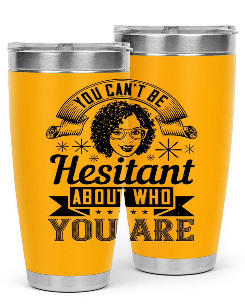 You cant be hesitant about who you are Style 8#- afro- Tumbler