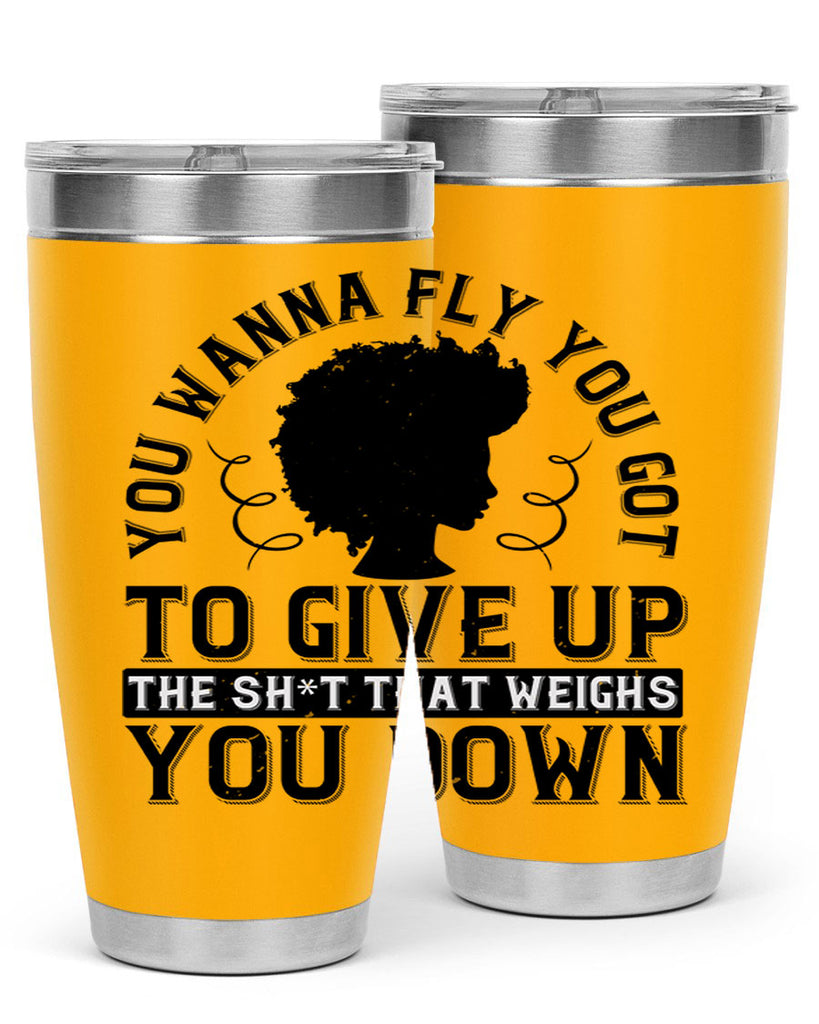You wanna fly you got to give up the sht that weighs you down Style 45#- afro- Tumbler