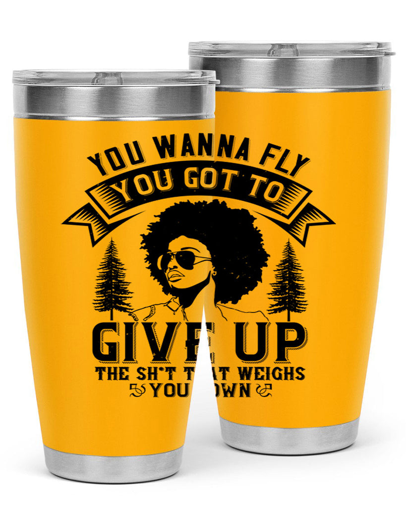 You wanna fly you got to give up the sht that weighs you down Style 47#- afro- Tumbler
