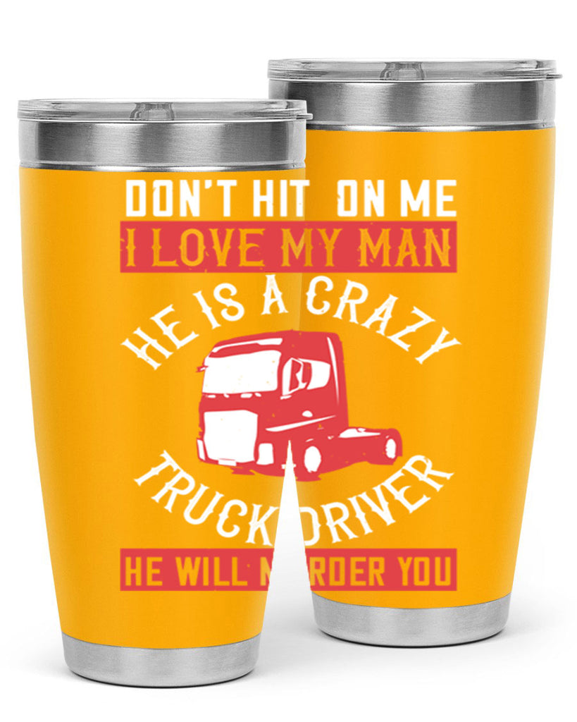 don’t hit on me i love my he is a crazy truck driver he will murder you Style 4#- truck driver- tumbler