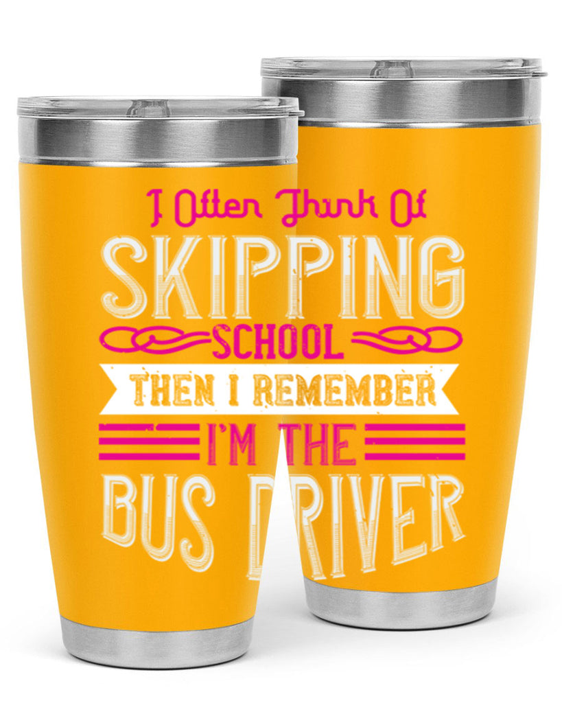 i often think of skipping school then i remember I’m the bus driver Style 27#- bus driver- tumbler