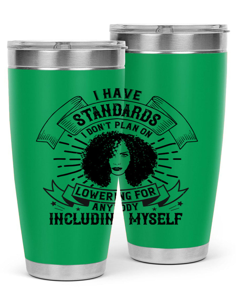 I have standards I dont plan on lowering for anybody … including myself Style 4#- afro- Tumbler