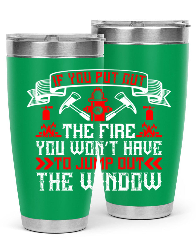 If you put out the fire you won’t have to jump out the window Style 58#- fire fighter- tumbler