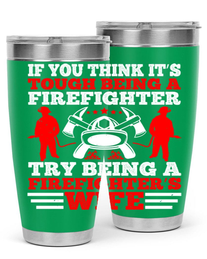 If you think it’s tough being a firefighter try being a firefighter’s wife Style 56#- fire fighter- tumbler