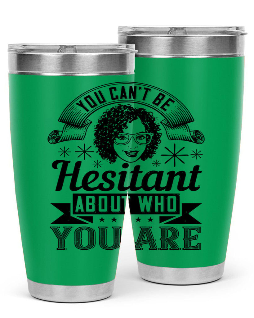 You cant be hesitant about who you are Style 8#- afro- Tumbler
