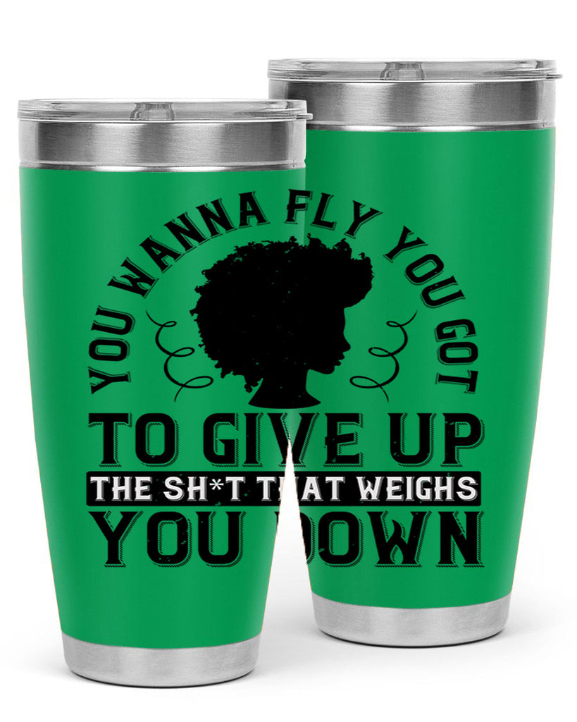 You wanna fly you got to give up the sht that weighs you down Style 45#- afro- Tumbler
