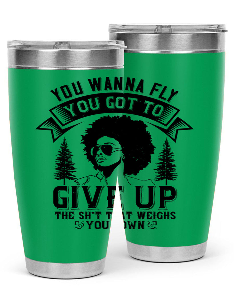 You wanna fly you got to give up the sht that weighs you down Style 47#- afro- Tumbler